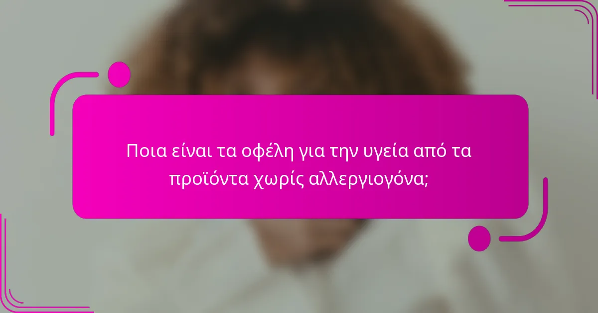 Ποια είναι τα οφέλη για την υγεία από τα προϊόντα χωρίς αλλεργιογόνα;