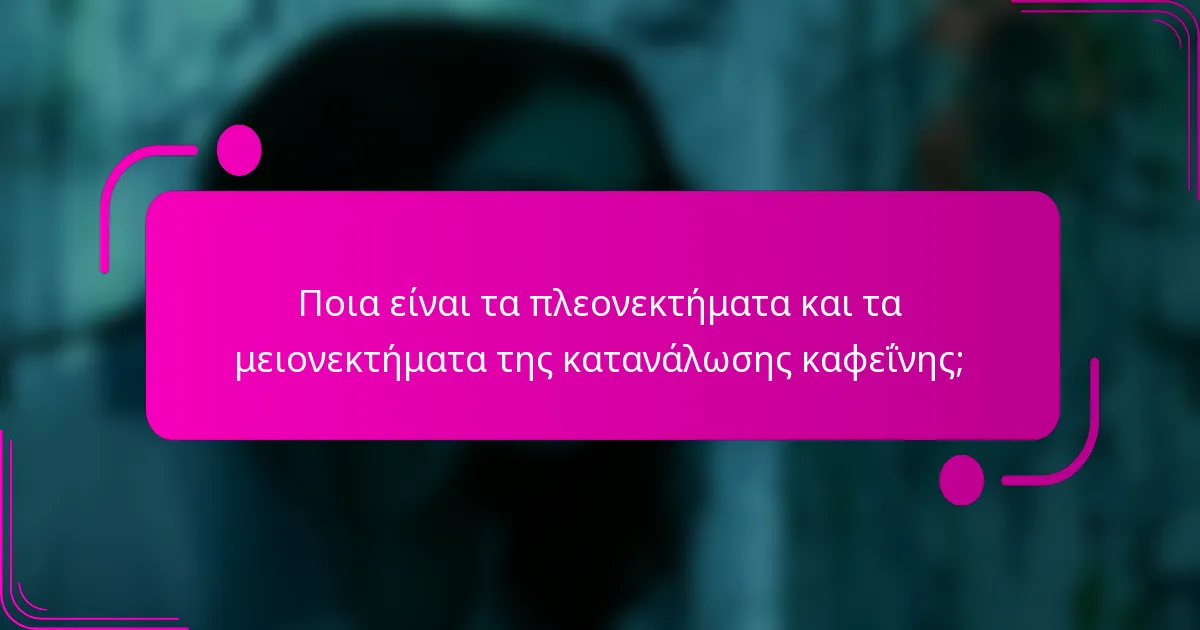 Ποια είναι τα πλεονεκτήματα και τα μειονεκτήματα της κατανάλωσης καφεΐνης;