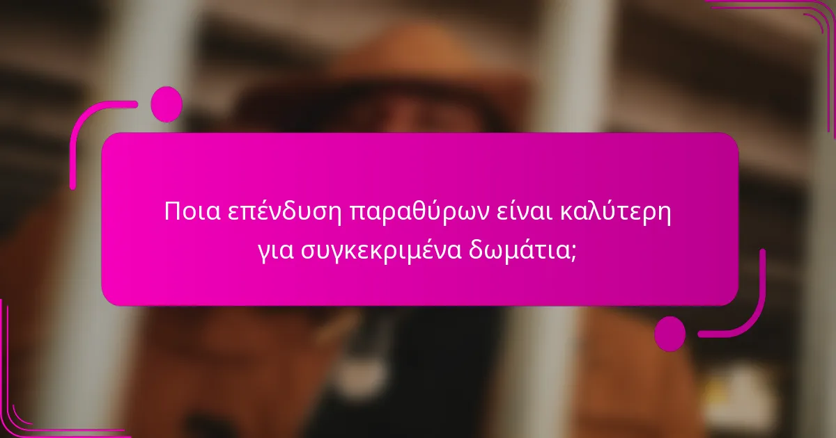 Ποια επένδυση παραθύρων είναι καλύτερη για συγκεκριμένα δωμάτια;
