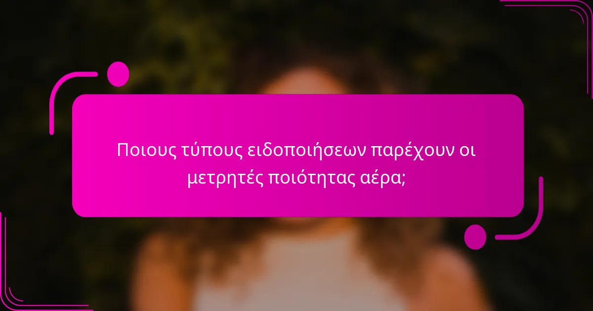 Ποιους τύπους ειδοποιήσεων παρέχουν οι μετρητές ποιότητας αέρα;