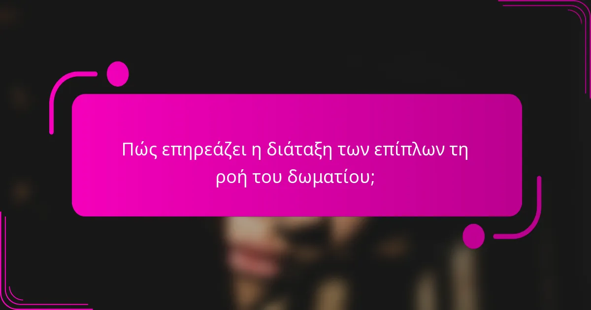 Πώς επηρεάζει η διάταξη των επίπλων τη ροή του δωματίου;