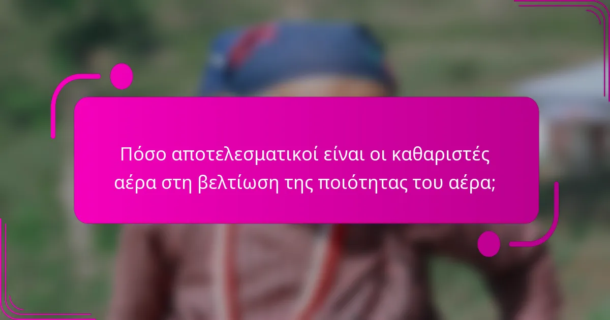 Πόσο αποτελεσματικοί είναι οι καθαριστές αέρα στη βελτίωση της ποιότητας του αέρα;